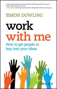 Work with Me : How to Get People to Buy into Your Ideas - Simon Dowling