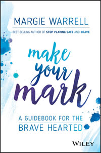 Make Your Mark : A Guidebook for the Brave Hearted - Margie Warrell