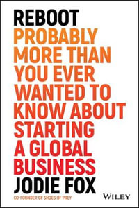 Reboot : Probably More Than You Ever Wanted to Know about Starting a Global Business - Jodie Fox