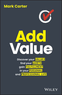 Add Value : Discover Your Values, Find Your Worth, Gain Fulfillment in Your Personal and Professional Life - Mark Carter