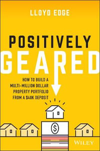 Positively Geared : How to Build a Multi-million Dollar Property Portfolio from a $40K Deposit - Lloyd Edge