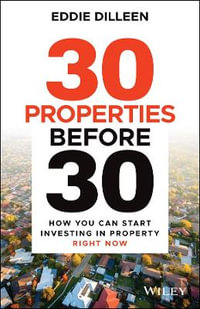 30 Properties Before 30 : How You Can Start Investing in Property Right Now - Eddie Dilleen