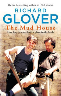 The Mud House : How Four Friends Built a Place in the Australian Bush - Richard Glover