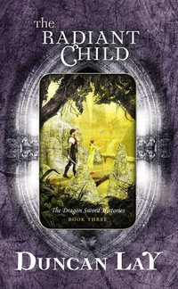 The Radiant Child : The Dragon Sword Histories : Book 3 - Duncan Lay