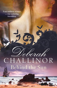 Behind the Sun : Convict Girl Series - Book 1 - Deborah Challinor