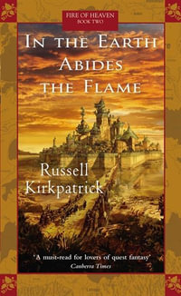 In the Earth Abides the Flame : Fire of Heaven Series : Book 2 - Russell Kirkpatrick