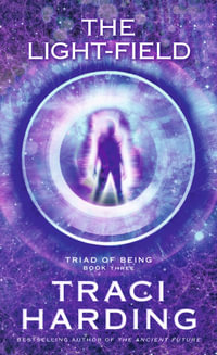 The Light-Field : Triad Of Being : Book 3 - Traci Harding