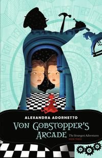 Von Gobstopper's Arcade : Strangest Adventures : Strangest Adventures : Book 3 - Alexandra Adornetto