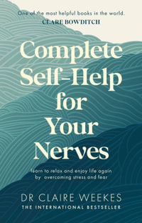 Complete Self-Help for Your Nerves : The practical guide to overcoming stress and anxiety from the popular bestselling author for readers of Dr Juli - Claire Dr. Weekes