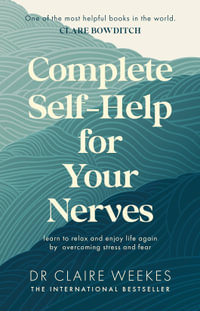 Complete Self-Help for Your Nerves : The practical guide to overcoming stress and anxiety from the popular bestselling author for readers of Dr Julie Smith, Gabor Mat© and Matt Haig - Claire Dr. Weekes