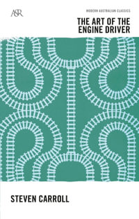 The Art of the Engine Driver : A &R Australian Classics - Steven Carroll