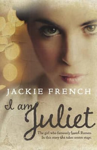 I am Juliet : The girl who famously loved Romeo. In this story she takes centre stage. - Jackie French
