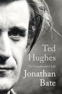 Ted Hughes : The Unauthorised Life - Jonathan Bate