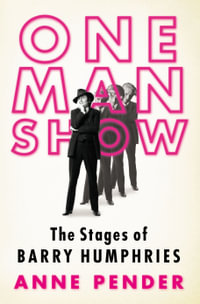 One Man Show : The Stages Of Barry Humphries : The Stages of Barry Humphries - Anne Pender