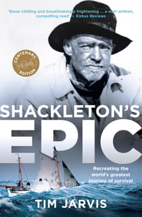 Shackleton's Epic : Recreating the Polar Explorer's Incredible Journey Of Survival - Tim Jarvis