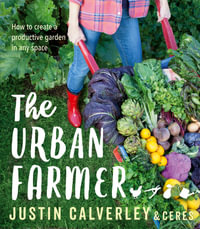 The Urban Farmer : How to Create a Productive Garden in Any Space - Justin Calverley