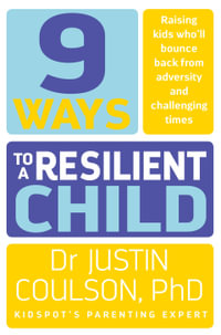 9 Ways to a Resilient Child : Raising Kids Who'll Bounce Back from Adversity and Challenging Times - Justin Coulson