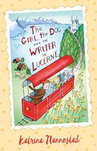 The Girl, the Dog and the Writer in Lucerne : The Girl, the Dog and the Writer Book 3 - Katrina Nannestad