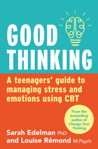 Good Thinking : A Teenager's Guide to Managing Stress and Emotion Using CBT - Sarah Edelman