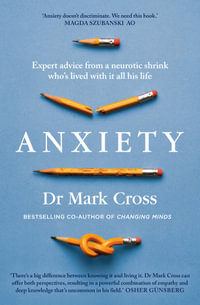 Anxiety : Expert Advice from a Neurotic Shrink Who's Lived with Anxiety All His Life - Dr Mark Cross