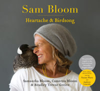 Sam Bloom : Heartache & Birdsong: The follow-up to the ABIA award-winning, international bestselling sensation Penguin Bloom - Cameron Bloom