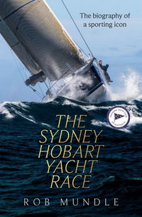 Sydney Hobart Yacht Race : Biography of a Sporting Icon - Rob Mundle