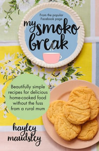 My Smoko Break : Beautifully simple recipes for delicious home-cooked food without the fuss from a rural mum - Hayley Maudsley