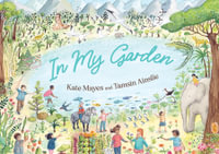 In My Garden : the new heartwarming picture book from the Australian Book Industry Awards longlisted author behind the bestselling Daddy Cuddle and Stew a Cockatoo - Kate Mayes