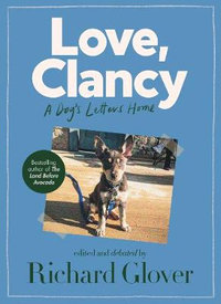 Love, Clancy : A dog's letters home, edited and debated by Richard Glover - Richard Glover
