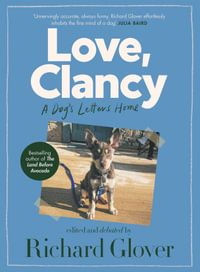 Love, Clancy : A dog's letters home, edited and debated by Richard Glover - Richard Glover