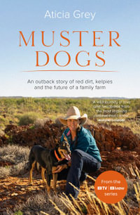 Muster Dogs : The bestselling companion book to the original popular ABC TV series for fans of Todd Alexander, Ameliah Scott and James Herriot - Aticia Grey