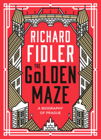 The Golden Maze : A biography of Prague - Richard Fidler