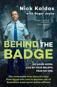 Behind the Badge : The remarkable & compelling true story of a boy from Egypt who became one of Australia's most senior police, for readers of THE G - Nick Kaldas