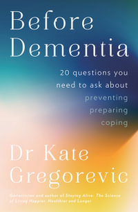 Before Dementia : 20 questions you need to ask about, preparing, coping - Dr Kate Gregorevic
