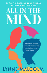 All In The Mind : The New Book from The Popular Abc Radio Program and Podcast - Lynne Malcolm