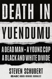 Death in Yuendumu : A dead man. A young cop. A black and white divide. - Steven Schubert