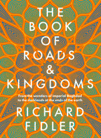 The Book of Roads and Kingdoms : Winner Indie Book Awards 2023 Non Fiction Book of the Year. The thrilling story of an empire's rise & fall from the best-selling author of GOLDEN MAZE & GHOST EMPIRE. - Richard Fidler