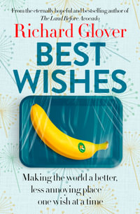 Best Wishes : The funny new book from the bestselling, much loved and eternally hopeful author of The Land Before Avocado and Flesh Wounds - Richard Glover