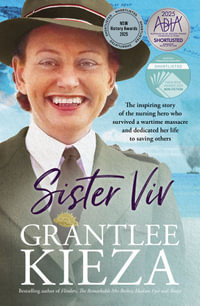 Sister Viv : The inspiring story of the nursing hero who survived a wartime massacre and dedicated her life to saving others - Grantlee Kieza