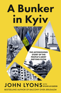 A Bunker in Kyiv: from respected Australian journalist and author of Balcony Over Jerusalem : The Astonishing Story of the People's Army Defying Putin - John Lyons