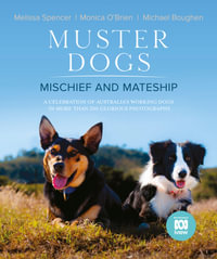 Muster Dogs : Mischief and Mateship: a charming companion picture book to the upcoming ABC television special Where Are They Now, for fans of THE FL - Monica O'Brien