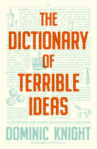 The Dictionary Of Terrible Ideas : The very funny new book from one of The Chaser founders and author of the hilarious STRAYAN DICTIONARY and STRAYA - Dominic Knight