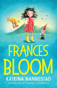 Frances Bloom (Frances Bloom, #1) : A hilariously cheeky new illustrated children's series from the award-winning author of THE TRAVELLING BOOKSHOP - Katrina Nannestad