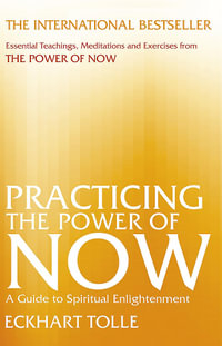 Practicing the Power of Now : A Guide to Spiritual Enlightenment - Eckhart Tolle
