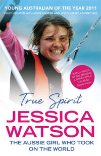 True Spirit : The Aussie Girl Who Took on the World - Jessica Watson