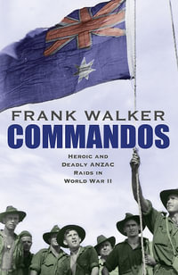 Commandos : Heroic and Deadly ANZAC Raids in World War II - Frank Walker