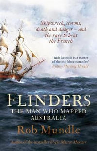 Flinders : The Man Who Mapped Australia - Rob Mundle