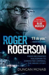 Roger Rogerson : Shortlisted for the 2017 Ned Kelly Award for Best True Crime - Duncan McNab