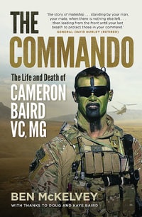 The Commando : The Life And Death Of Cameron Baird, VC, MG - Ben Mckelvey