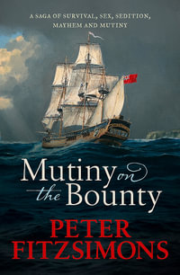 Mutiny on the Bounty : Saga of Sex, Sedition, Mayhem and Mutiny, and Survival Against Extraordinary Odds - Peter FitzSimons